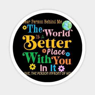 Dear Person Behind Me The World Is A Better Place Love Funny Magnet